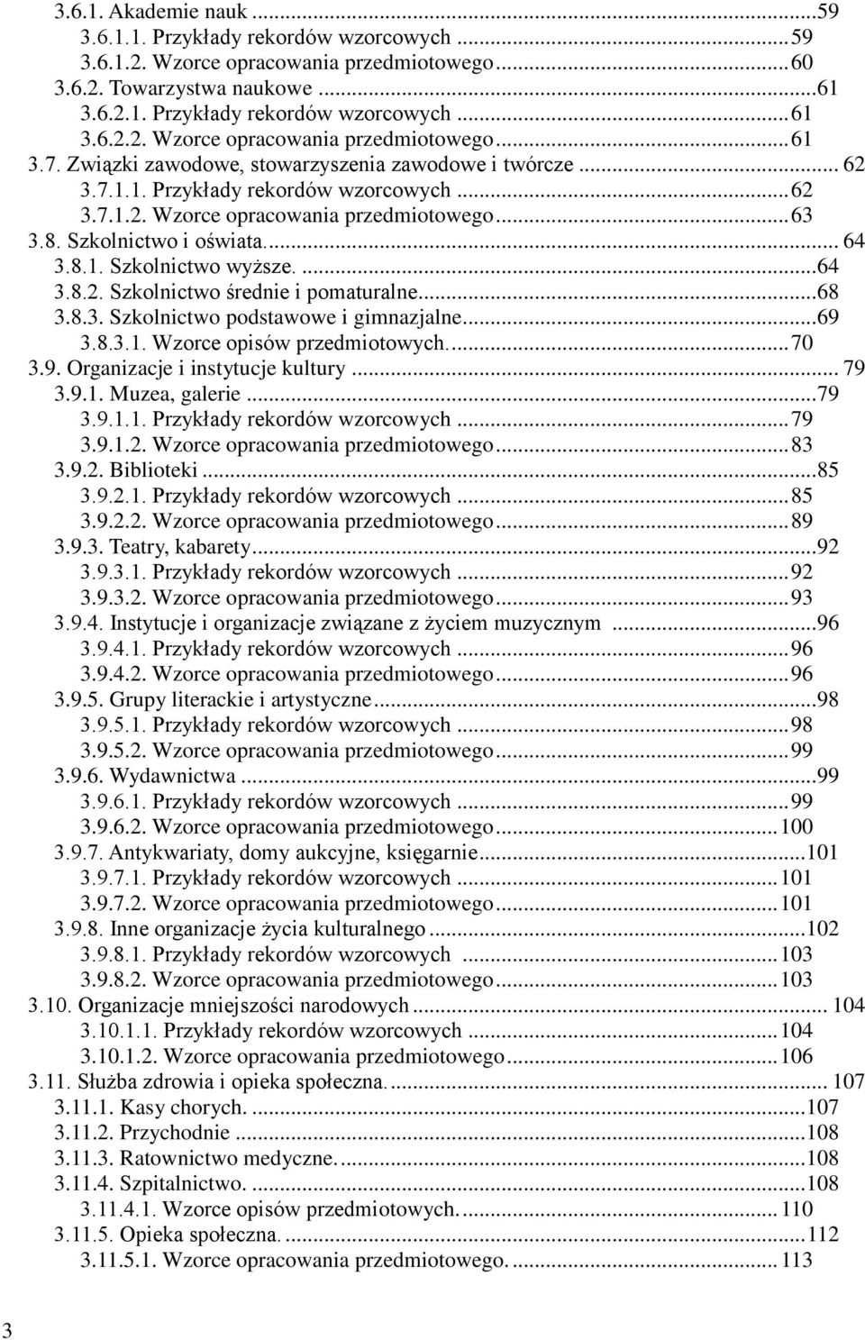 ... 64 3.8.2. Szkolnictwo średnie i pomaturalne... 68 3.8.3. Szkolnictwo podstawowe i gimnazjalne... 69 3.8.3.1. Wzorce opisów przedmiotowych.... 70 3.9. Organizacje i instytucje kultury... 79 3.9.1. Muzea, galerie.