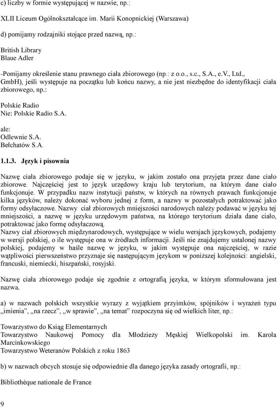 , GmbH), jeśli występuje na początku lub końcu nazwy, a nie jest niezbędne do identyfikacji ciała zbiorowego, np.: Polskie Radio Nie: Polskie Radio S.A. ale: Odlewnie S.A. Bełchatów S.A. 1.1.3.