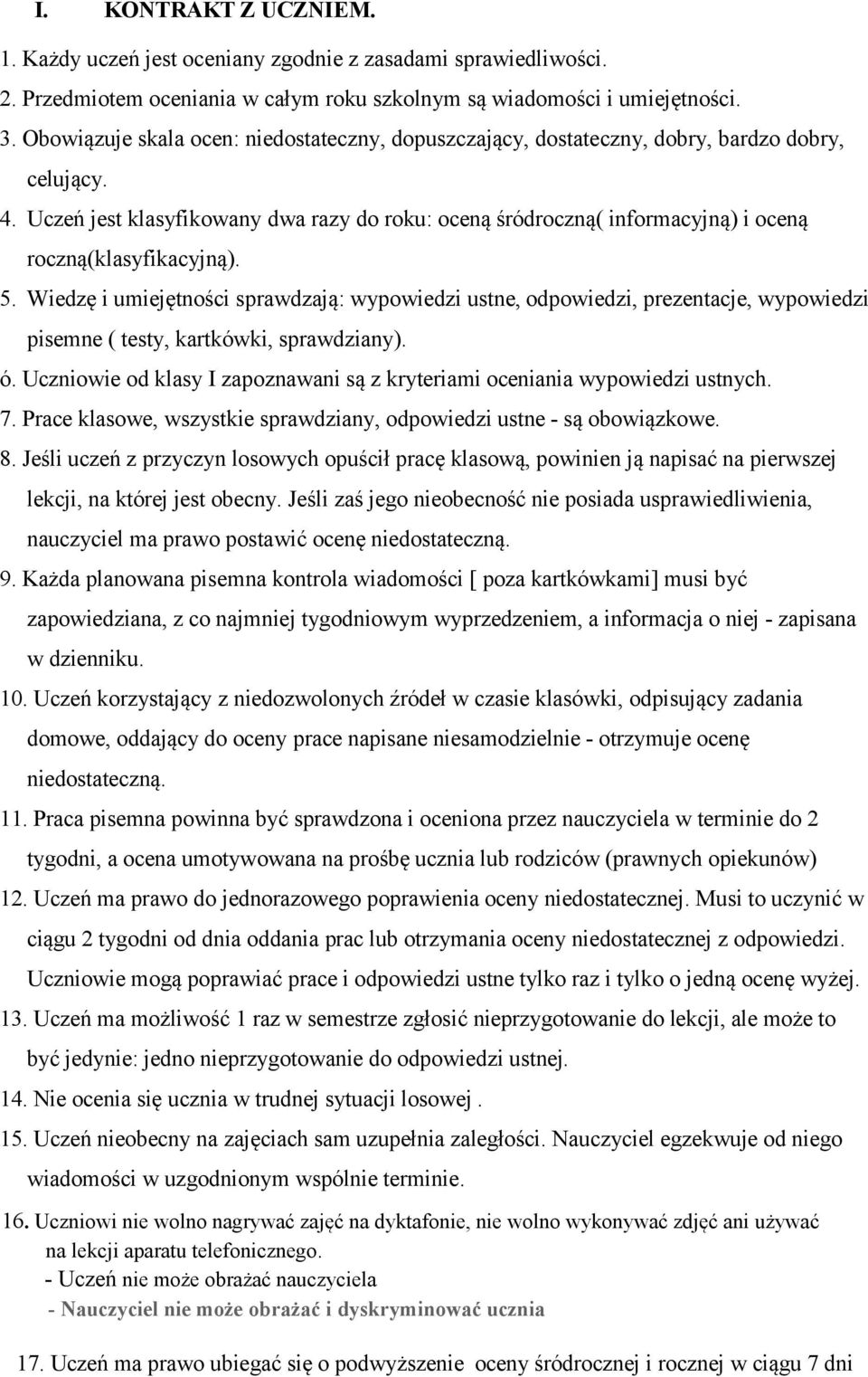 Uczeń jest klasyfikowany dwa razy do roku: oceną śródroczną( informacyjną) i oceną roczną(klasyfikacyjną). 5.