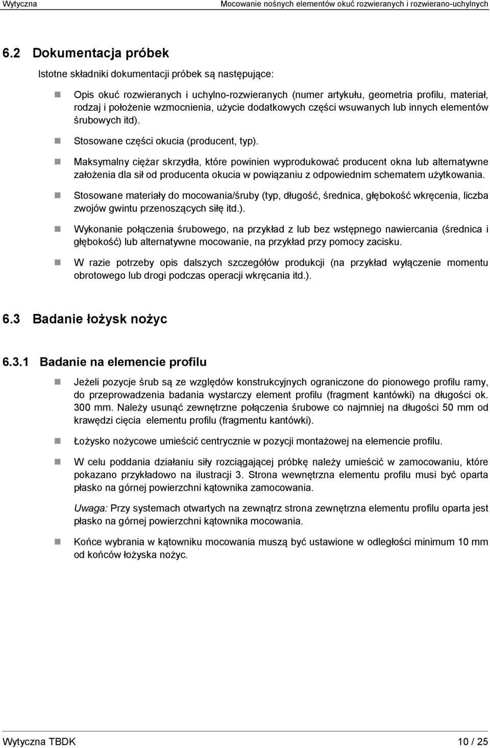 Maksymalny ciężar skrzydła, które powinien wyprodukować producent okna lub alternatywne założenia dla sił od producenta okucia w powiązaniu z odpowiednim schematem użytkowania.