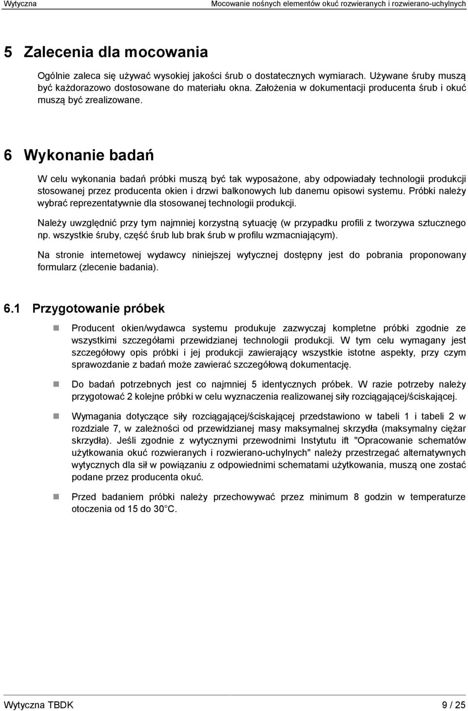 6 Wykonanie badań W celu wykonania badań próbki muszą być tak wyposażone, aby odpowiadały technologii produkcji stosowanej przez producenta okien i drzwi balkonowych lub danemu opisowi systemu.