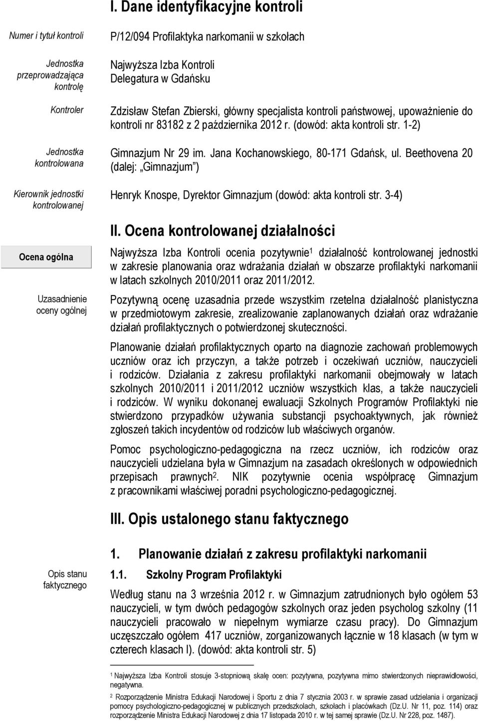 (dowód: akta kontroli str. 1-2) Gimnazjum Nr 29 im. Jana Kochanowskiego, 80-171 Gdańsk, ul. Beethovena 20 (dalej: Gimnazjum ) Henryk Knospe, Dyrektor Gimnazjum (dowód: akta kontroli str. 3-4) II.