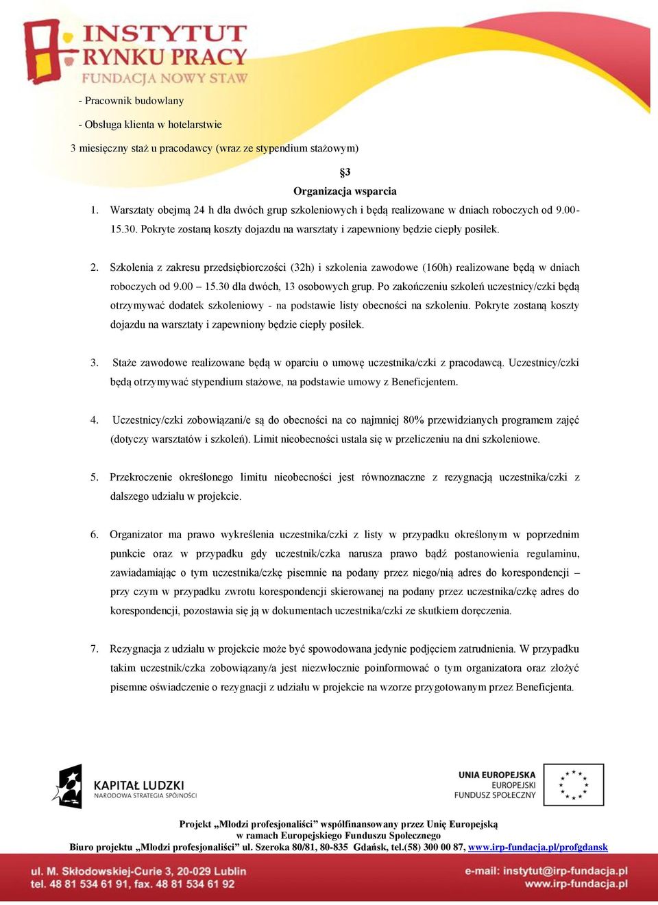 00 15.30 dla dwóch, 13 osobowych grup. Po zakończeniu szkoleń uczestnicy/czki będą otrzymywać dodatek szkoleniowy - na podstawie listy obecności na szkoleniu.