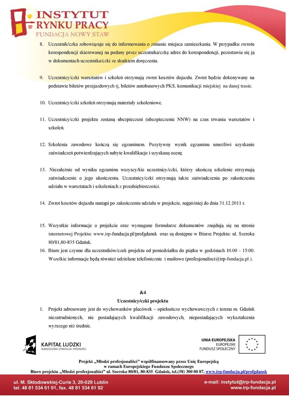 Uczestnicy/czki warsztatów i szkoleń otrzymają zwrot kosztów dojazdu. Zwrot będzie dokonywany na podstawie biletów przejazdowych tj, biletów autobusowych PKS, komunikacji miejskiej na danej trasie.