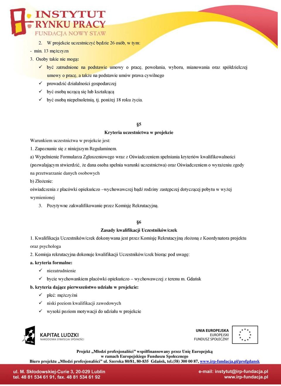 gospodarczej być osobą uczącą się lub kształcącą być osobą niepełnoletnią, tj. poniżej 18 roku życia. 5 Kryteria uczestnictwa w projekcie Warunkiem uczestnictwa w projekcie jest: 1.