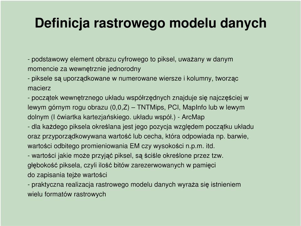 układu współ.) - ArcMap - dla każdego piksela określana jest jego pozycja względem początku układu oraz przyporządkowywana wartość lub cecha, która odpowiada np.