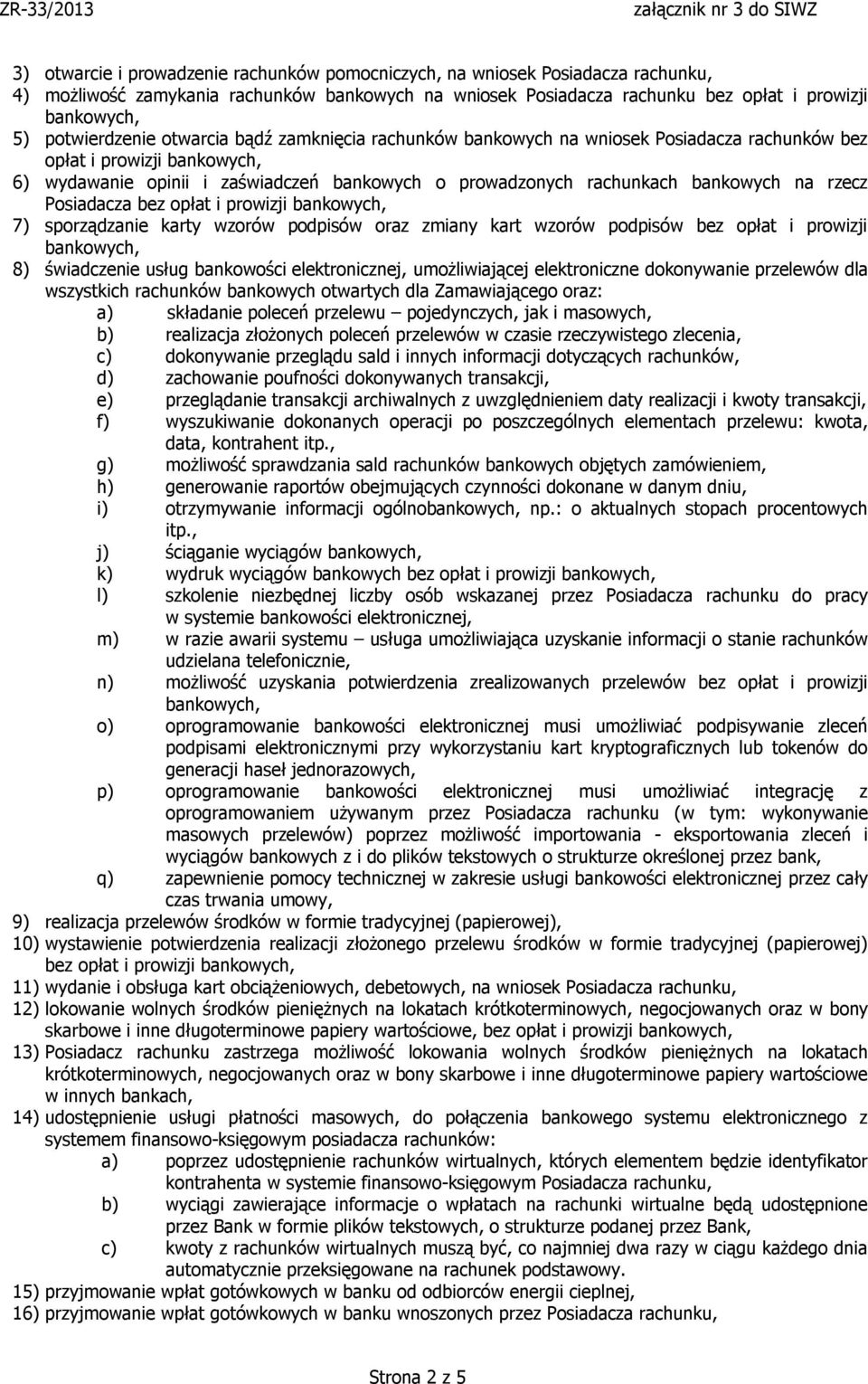 bez opłat i prowizji 7) sporządzanie karty wzorów podpisów oraz zmiany kart wzorów podpisów bez opłat i prowizji 8) świadczenie usług bankowości elektronicznej, umożliwiającej elektroniczne