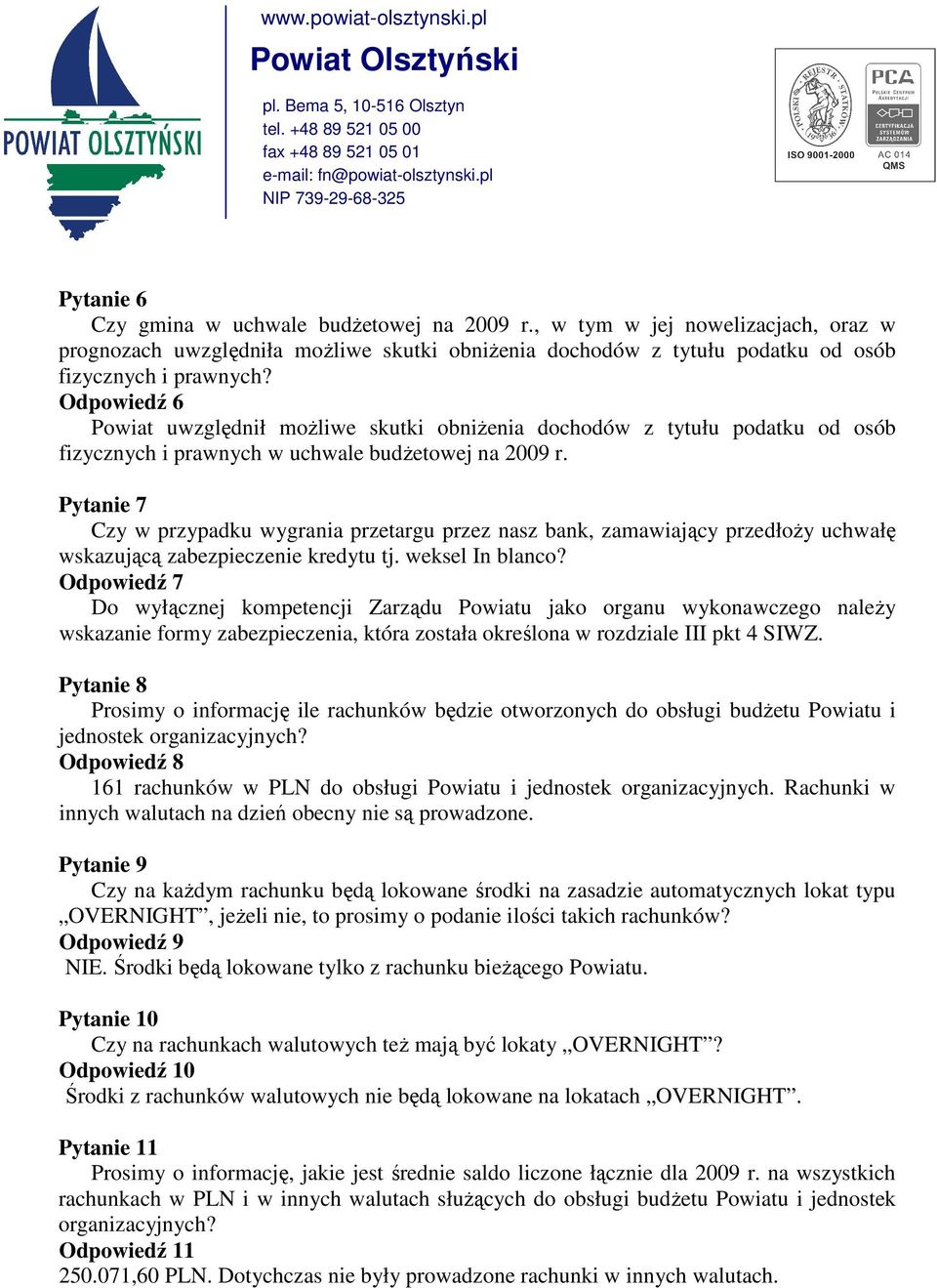 Pytanie 7 Czy w przypadku wygrania przetargu przez nasz bank, zamawiający przedłoŝy uchwałę wskazującą zabezpieczenie kredytu tj. weksel In blanco?