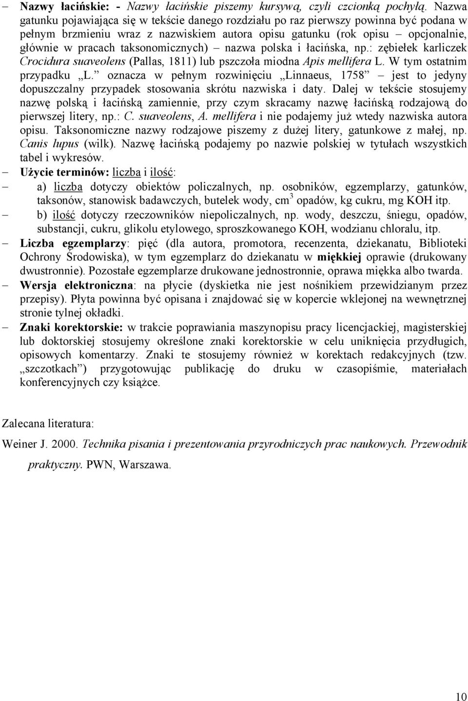 taksonomicznych) nazwa polska i łacińska, np.: zębiełek karliczek Crocidura suaveolens (Pallas, 1811) lub pszczoła miodna Apis mellifera L. W tym ostatnim przypadku L.