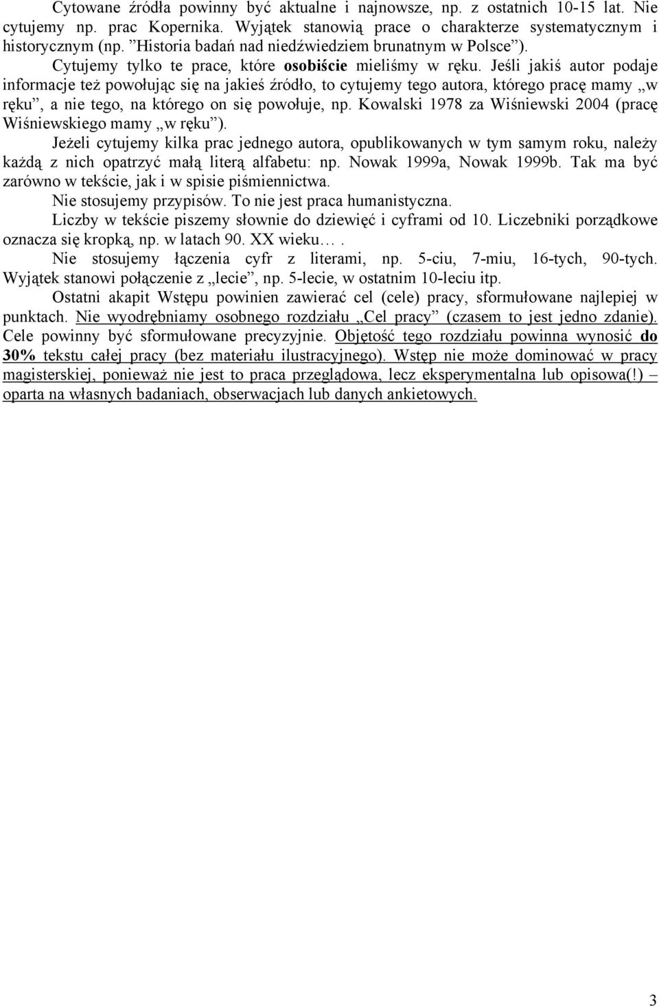 Jeśli jakiś autor podaje informacje też powołując się na jakieś źródło, to cytujemy tego autora, którego pracę mamy w ręku, a nie tego, na którego on się powołuje, np.