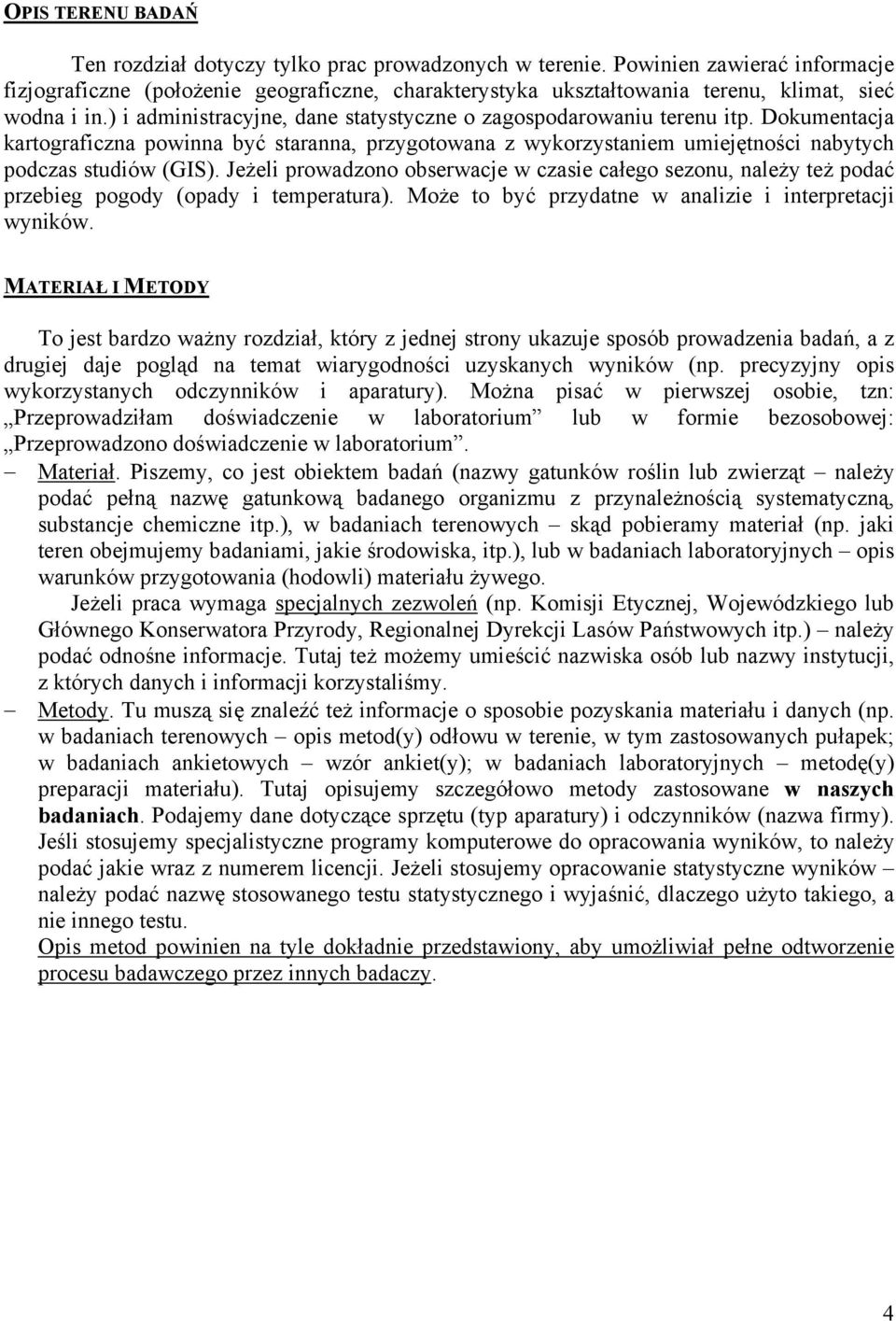 ) i administracyjne, dane statystyczne o zagospodarowaniu terenu itp. Dokumentacja kartograficzna powinna być staranna, przygotowana z wykorzystaniem umiejętności nabytych podczas studiów (GIS).