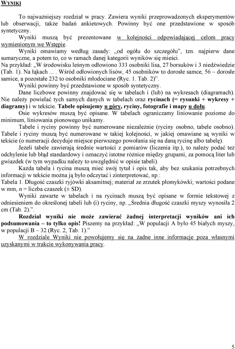 najpierw dane sumaryczne, a potem to, co w ramach danej kategorii wyników się mieści. Na przykład: W środowisku leśnym odłowiono 333 osobniki lisa, 27 borsuków i 3 niedźwiedzie (Tab. 1). Na łąkach.