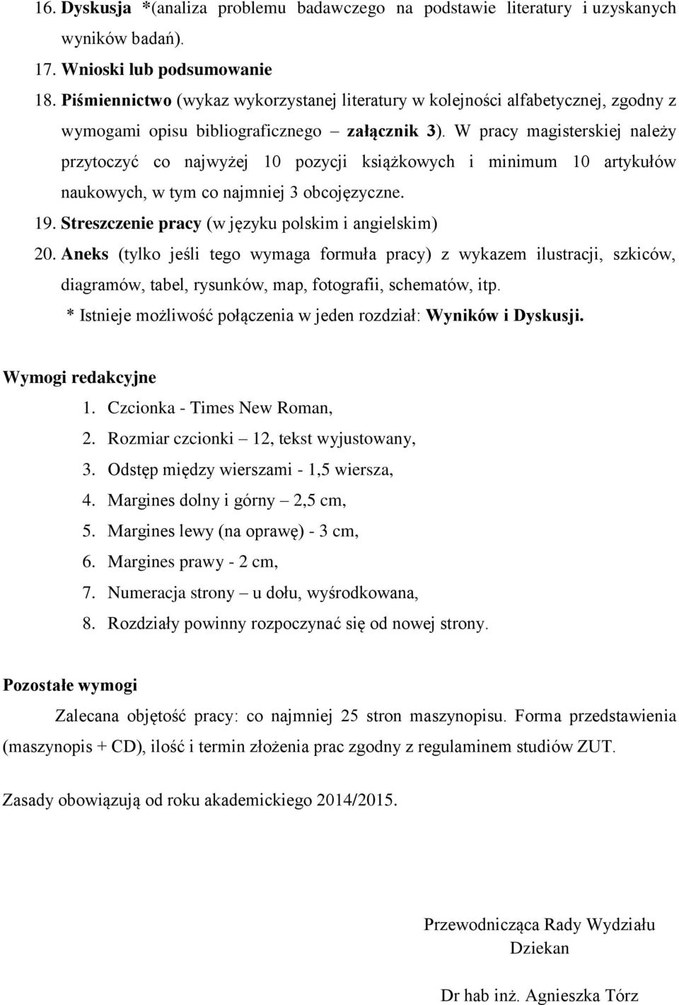 W pracy magisterskiej należy przytoczyć co najwyżej 10 pozycji książkowych i minimum 10 artykułów naukowych, w tym co najmniej 3 obcojęzyczne. 19.