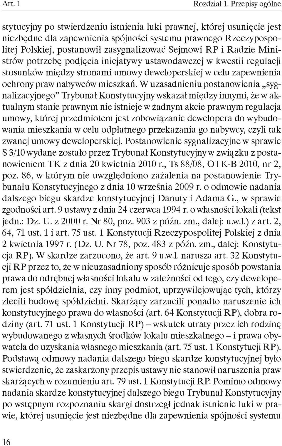 Sejmowi RP i Radzie Ministrów potrzebę podjęcia inicjatywy ustawodawczej w kwestii regulacji stosunków między stronami umowy deweloperskiej w celu zapewnienia ochrony praw nabywców mieszkań.