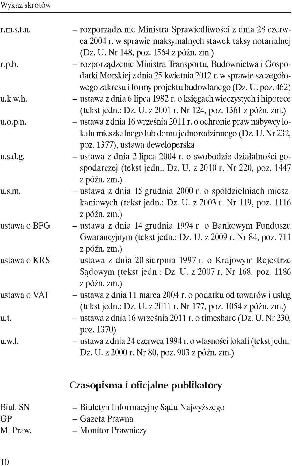 ustawa z dnia 6 lipca 1982 r. o księgach wieczystych i hipotece (tekst jedn.: Dz. U. z 2001 r. Nr 124, poz. 1361 z późn. zm.) u.o.p.n. ustawa z dnia 16 września 2011 r.