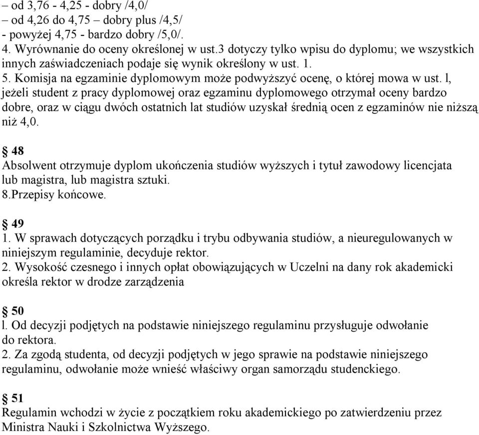 l, jeżeli student z pracy dyplomowej oraz egzaminu dyplomowego otrzymał oceny bardzo dobre, oraz w ciągu dwóch ostatnich lat studiów uzyskał średnią ocen z egzaminów nie niższą niż 4,0.