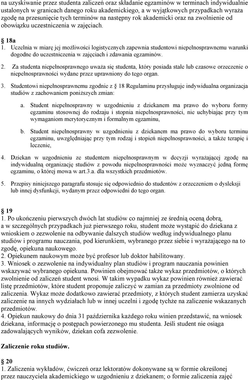 Uczelnia w miarę jej możliwości logistycznych zapewnia studentowi niepełnosprawnemu warunki dogodne do uczestniczenia w zajęciach i zdawania egzaminów. 2.