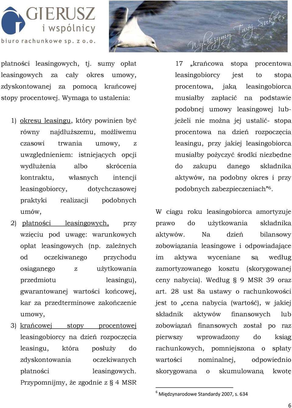 intencji leasingobiorcy, dotychczasowej praktyki realizacji podobnych umów, 2) płatności leasingowych, przy wzięciu pod uwagę: warunkowych opłat leasingowych (np.
