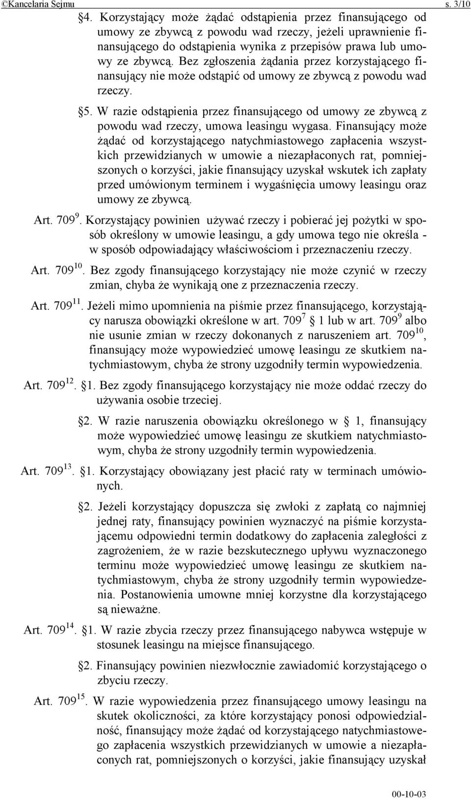 Bez zgłoszenia żądania przez korzystającego finansujący nie może odstąpić od umowy ze zbywcą z powodu wad rzeczy. 5.