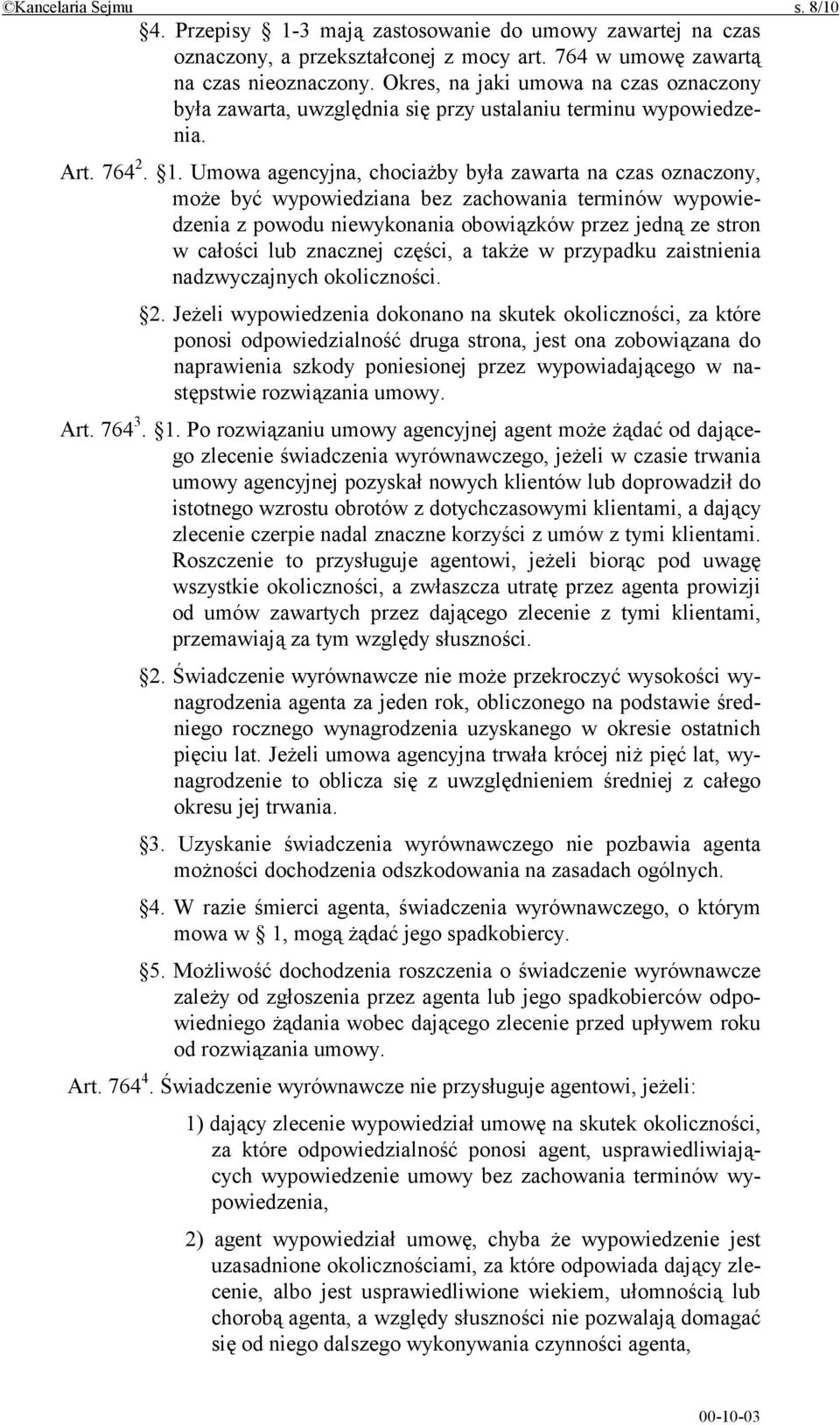 Umowa agencyjna, chociażby była zawarta na czas oznaczony, może być wypowiedziana bez zachowania terminów wypowiedzenia z powodu niewykonania obowiązków przez jedną ze stron w całości lub znacznej