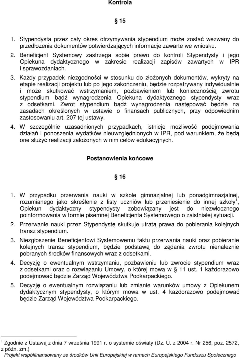 Każdy przypadek niezgodności w stosunku do złożonych dokumentów, wykryty na etapie realizacji projektu lub po jego zakończeniu, będzie rozpatrywany indywidualnie i może skutkować wstrzymaniem,