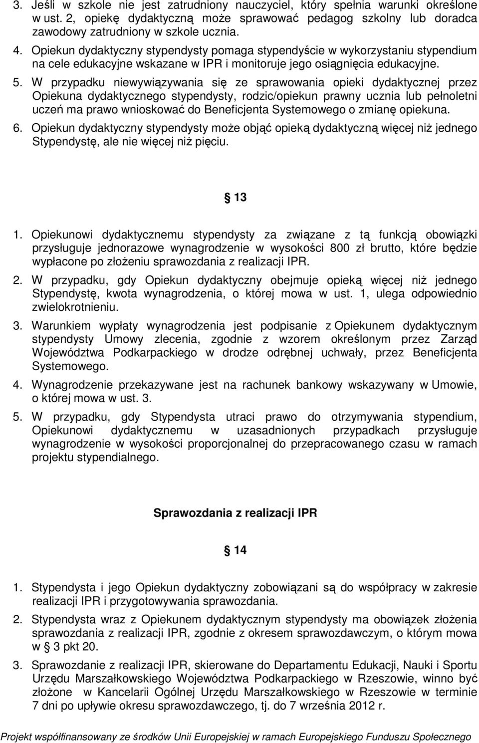 W przypadku niewywiązywania się ze sprawowania opieki dydaktycznej przez Opiekuna dydaktycznego stypendysty, rodzic/opiekun prawny ucznia lub pełnoletni uczeń ma prawo wnioskować do Beneficjenta