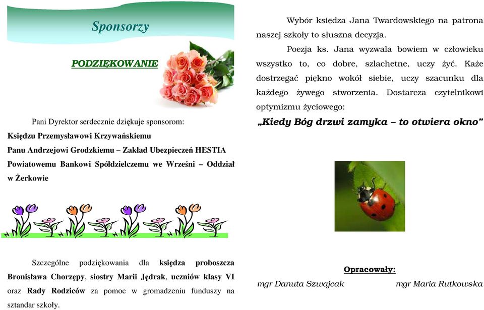 KaŜe dostrzegać piękno wokół siebie, uczy szacunku dla kaŝdego Ŝywego stworzenia.