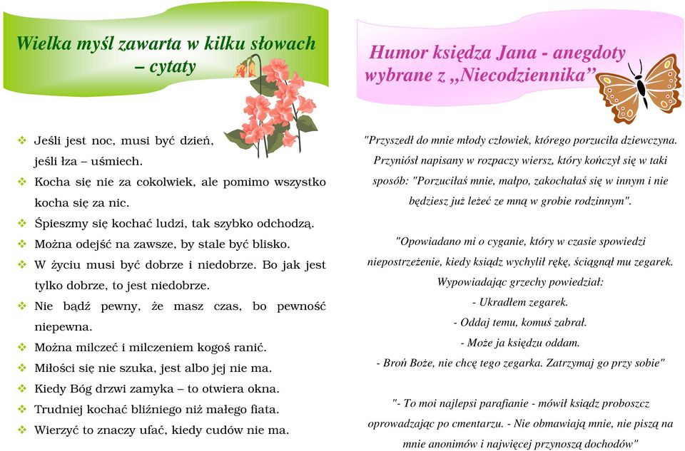 Bo jak jest tylko dobrze, to jest niedobrze. Nie bądź pewny, Ŝe masz czas, bo pewność niepewna. MoŜna milczeć i milczeniem kogoś ranić. Miłości się nie szuka, jest albo jej nie ma.