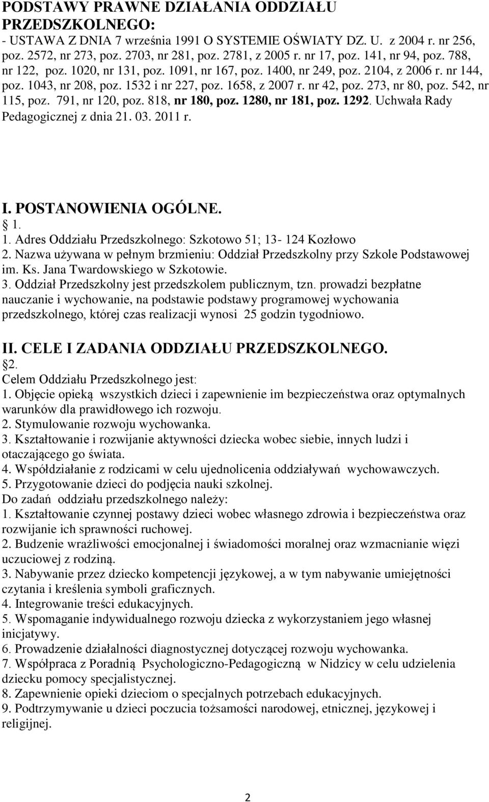 273, nr 80, poz. 542, nr 115, poz. 791, nr 120, poz. 818, nr 180, poz. 1280, nr 181, poz. 1292. Uchwała Rady Pedagogicznej z dnia 21.03. 2011 r. I. POSTANOWIENIA OGÓLNE. 1. 1. Adres Oddziału Przedszkolnego: Szkotowo 51; 13-124 Kozłowo 2.