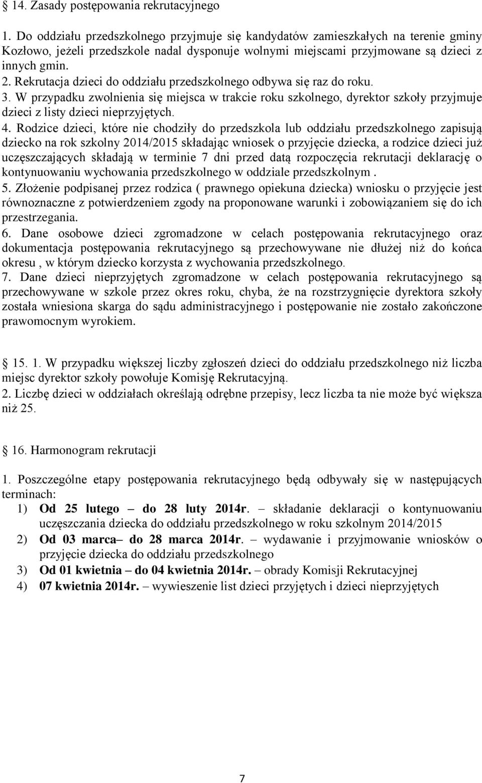 Rekrutacja dzieci do oddziału przedszkolnego odbywa się raz do roku. 3. W przypadku zwolnienia się miejsca w trakcie roku szkolnego, dyrektor szkoły przyjmuje dzieci z listy dzieci nieprzyjętych. 4.