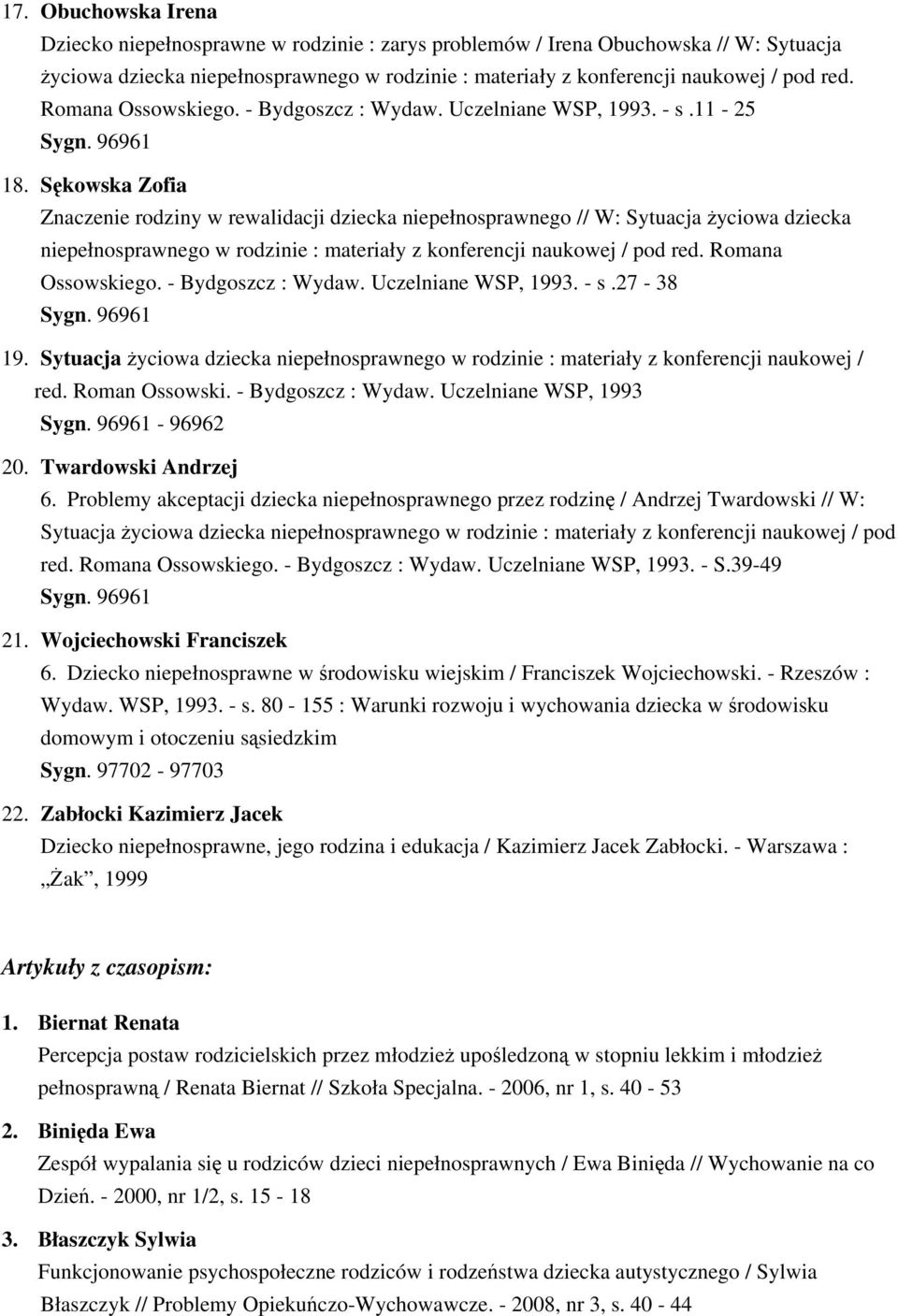 Sękowska Zofia Znaczenie rodziny w rewalidacji dziecka niepełnosprawnego // W: Sytuacja życiowa dziecka niepełnosprawnego w rodzinie : materiały z konferencji naukowej / pod red. Romana Ossowskiego.