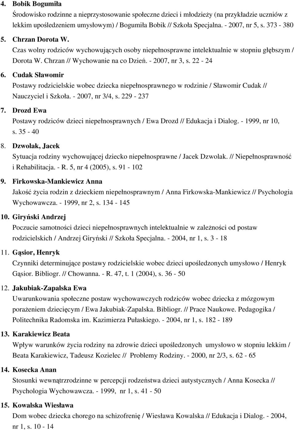 Cudak Sławomir Postawy rodzicielskie wobec dziecka niepełnosprawnego w rodzinie / Sławomir Cudak // Nauczyciel i Szkoła. - 2007, nr 3/4, s. 229-237 7.