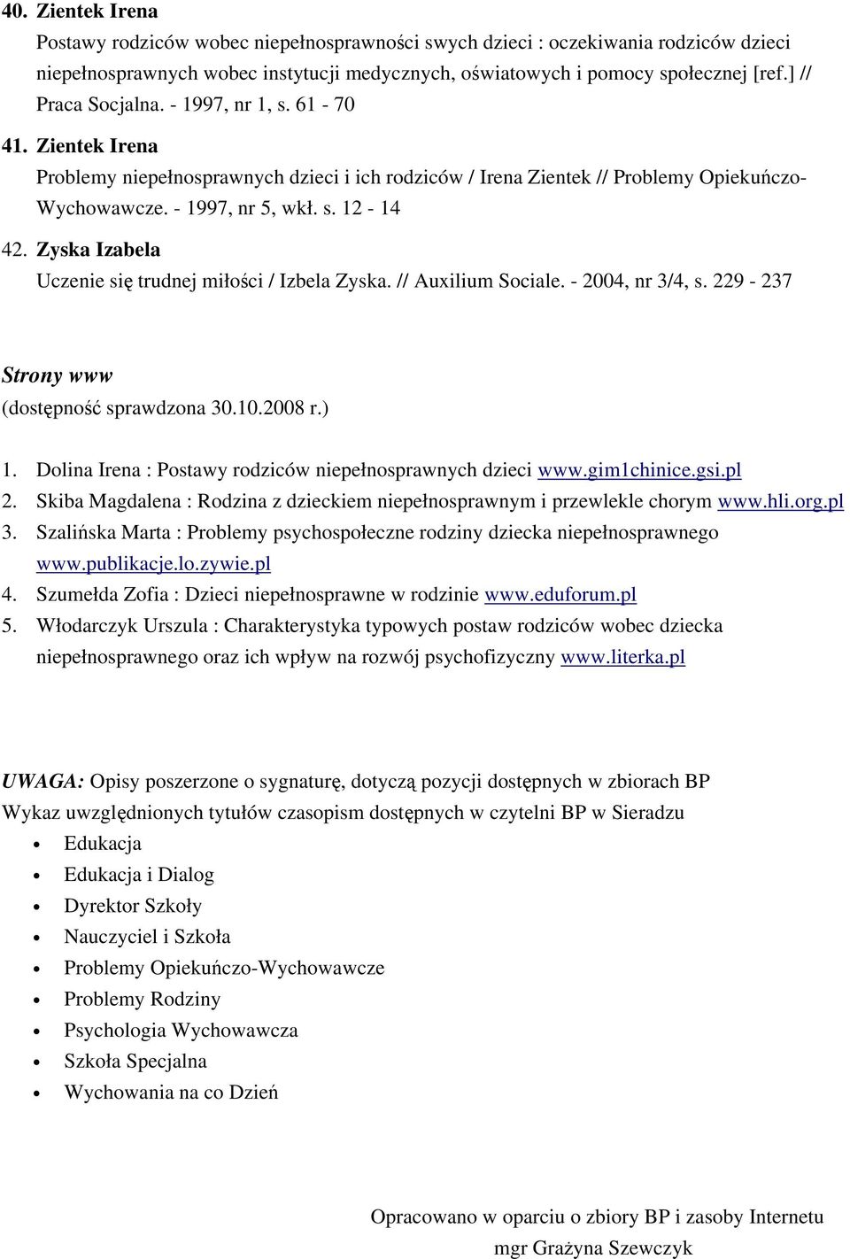 Zyska Izabela Uczenie się trudnej miłości / Izbela Zyska. // Auxilium Sociale. - 2004, nr 3/4, s. 229-237 Strony www (dostępność sprawdzona 30.10.2008 r.) 1.