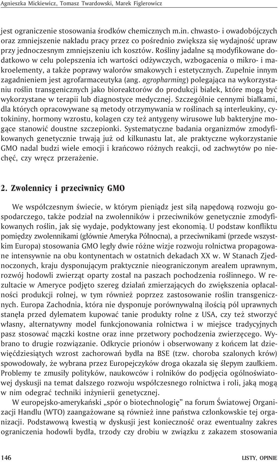 Roœliny jadalne s¹ modyfikowane dodatkowo w celu polepszenia ich wartoœci od ywczych, wzbogacenia o mikro- i makroelementy, a tak e poprawy walorów smakowych i estetycznych.