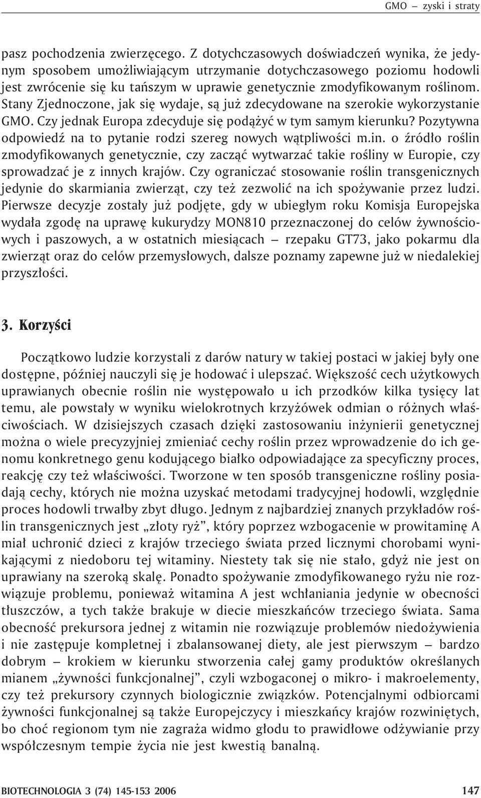 Stany Zjednoczone, jak siê wydaje, s¹ ju zdecydowane na szerokie wykorzystanie GMO. Czy jednak Europa zdecyduje siê pod¹ yæ w tym samym kierunku?