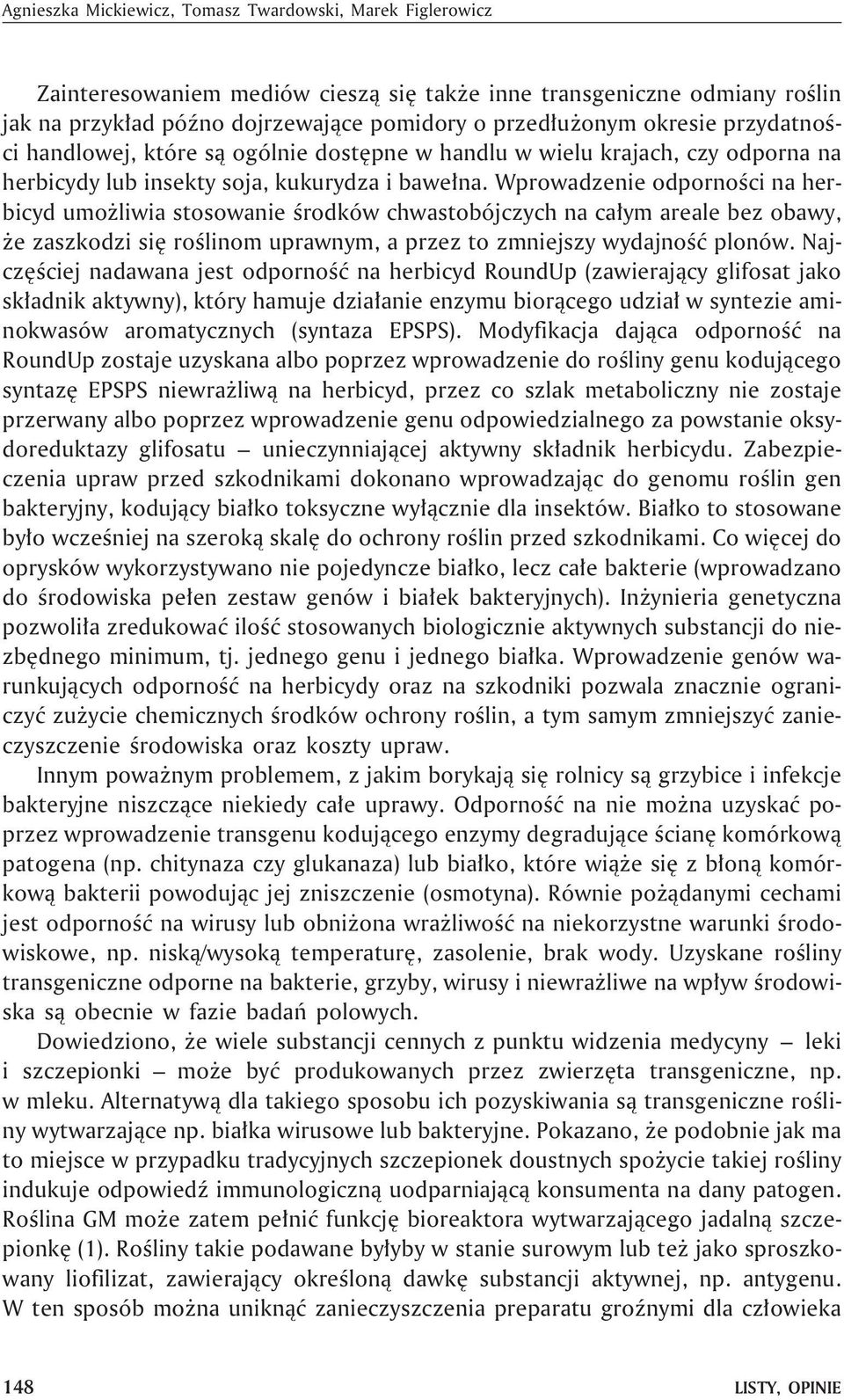 Wprowadzenie odpornoœci na herbicyd umo liwia stosowanie œrodków chwastobójczych na ca³ym areale bez obawy, e zaszkodzi siê roœlinom uprawnym, a przez to zmniejszy wydajnoœæ plonów.
