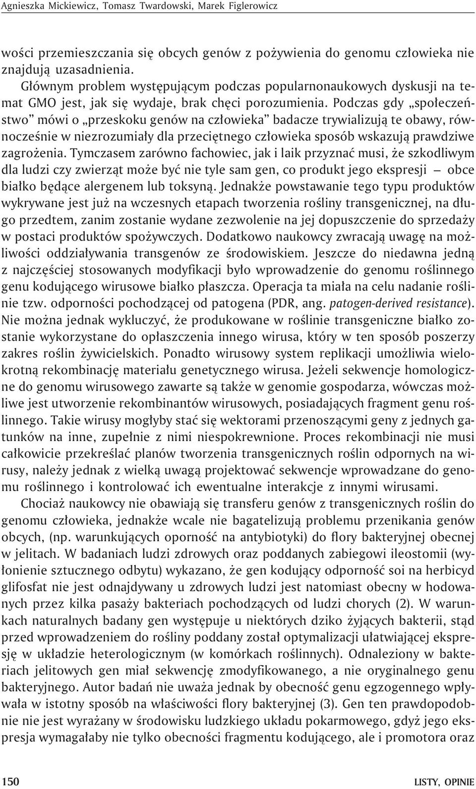 Podczas gdy spo³eczeñstwo mówi o przeskoku genów na cz³owieka badacze trywializuj¹ te obawy, równoczeœnie w niezrozumia³y dla przeciêtnego cz³owieka sposób wskazuj¹ prawdziwe zagro enia.