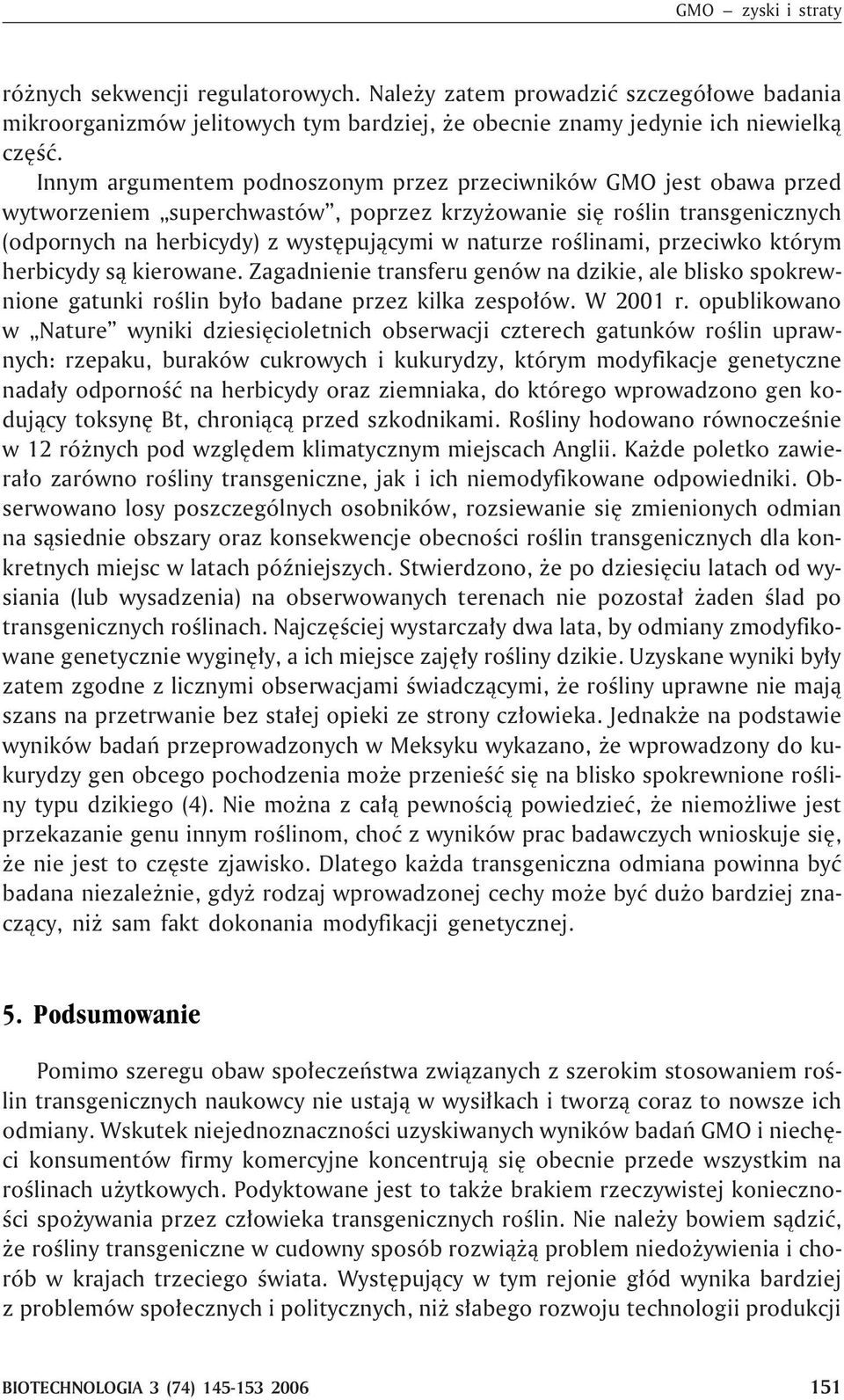 roœlinami, przeciwko którym herbicydy s¹ kierowane. Zagadnienie transferu genów na dzikie, ale blisko spokrewnione gatunki roœlin by³o badane przez kilka zespo³ów. W 2001 r.