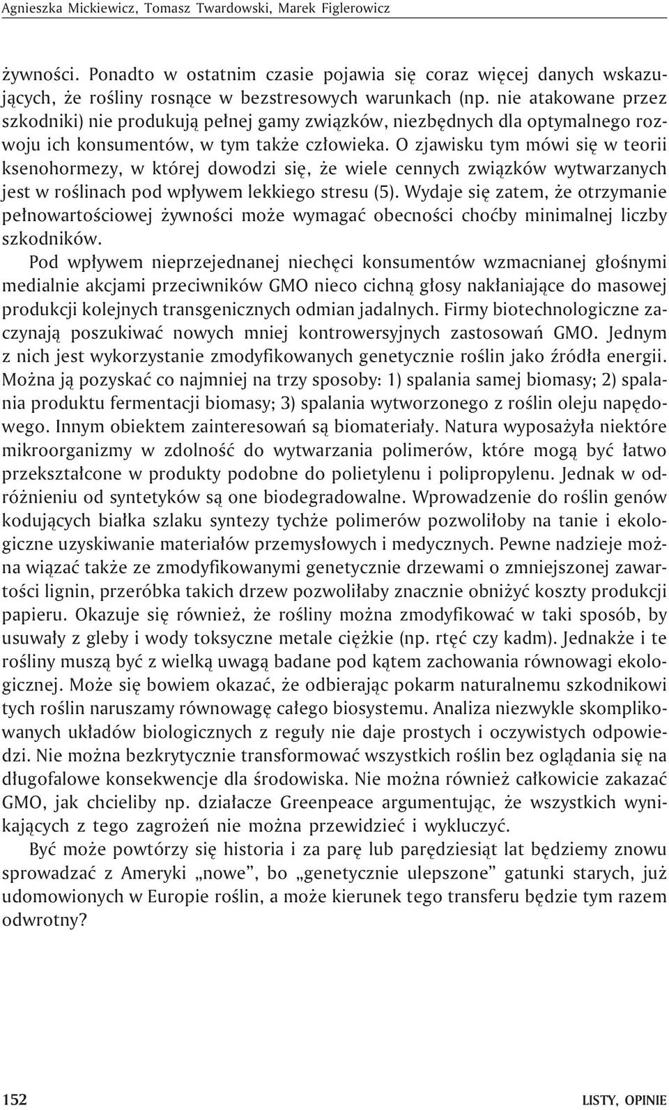 O zjawisku tym mówi siê w teorii ksenohormezy, w której dowodzi siê, e wiele cennych zwi¹zków wytwarzanych jest w roœlinach pod wp³ywem lekkiego stresu (5).