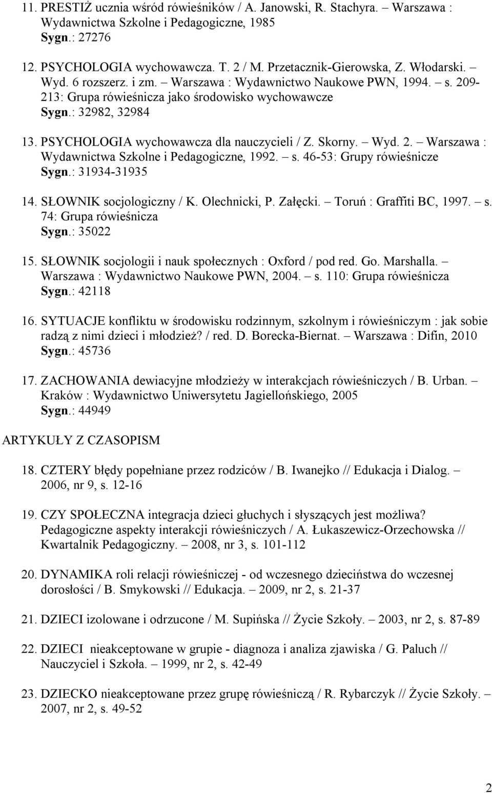 PSYCHOLOGIA wychowawcza dla nauczycieli / Z. Skorny. Wyd. 2. Warszawa : Wydawnictwa Szkolne i Pedagogiczne, 1992. s. 46-53: Grupy rówieśnicze Sygn.: 31934-31935 14. SŁOWNIK socjologiczny / K.