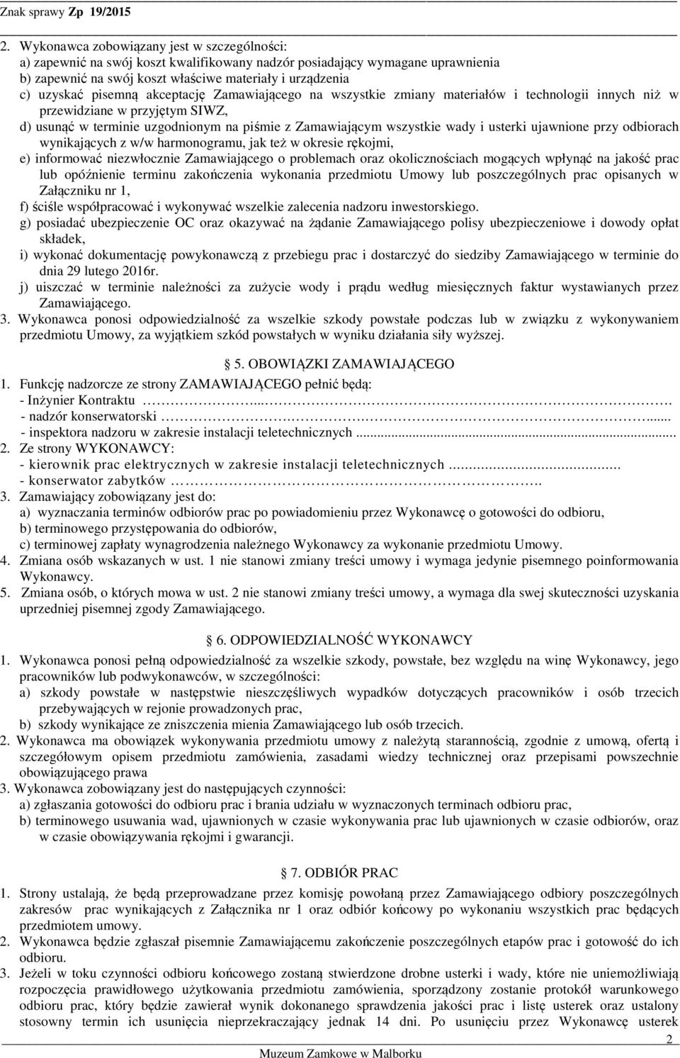 usterki ujawnione przy odbiorach wynikających z w/w harmonogramu, jak też w okresie rękojmi, e) informować niezwłocznie Zamawiającego o problemach oraz okolicznościach mogących wpłynąć na jakość prac