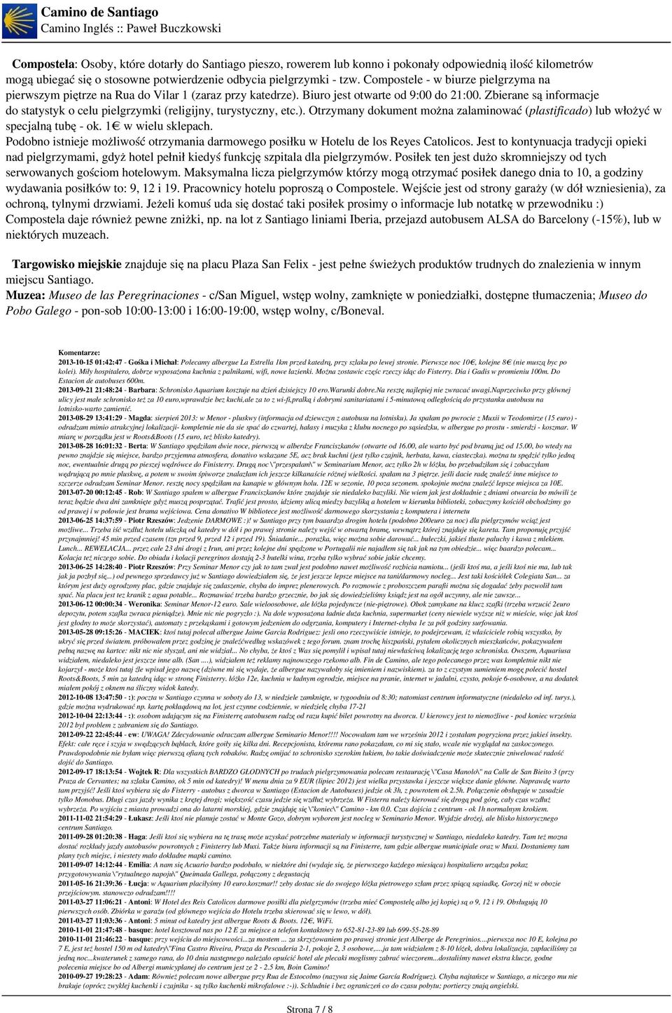Zbierane są informacje do statystyk o celu pielgrzymki (religijny, turystyczny, etc.). Otrzymany dokument można zalaminować (plastificado) lub włożyć w specjalną tubę - ok. 1 w wielu sklepach.