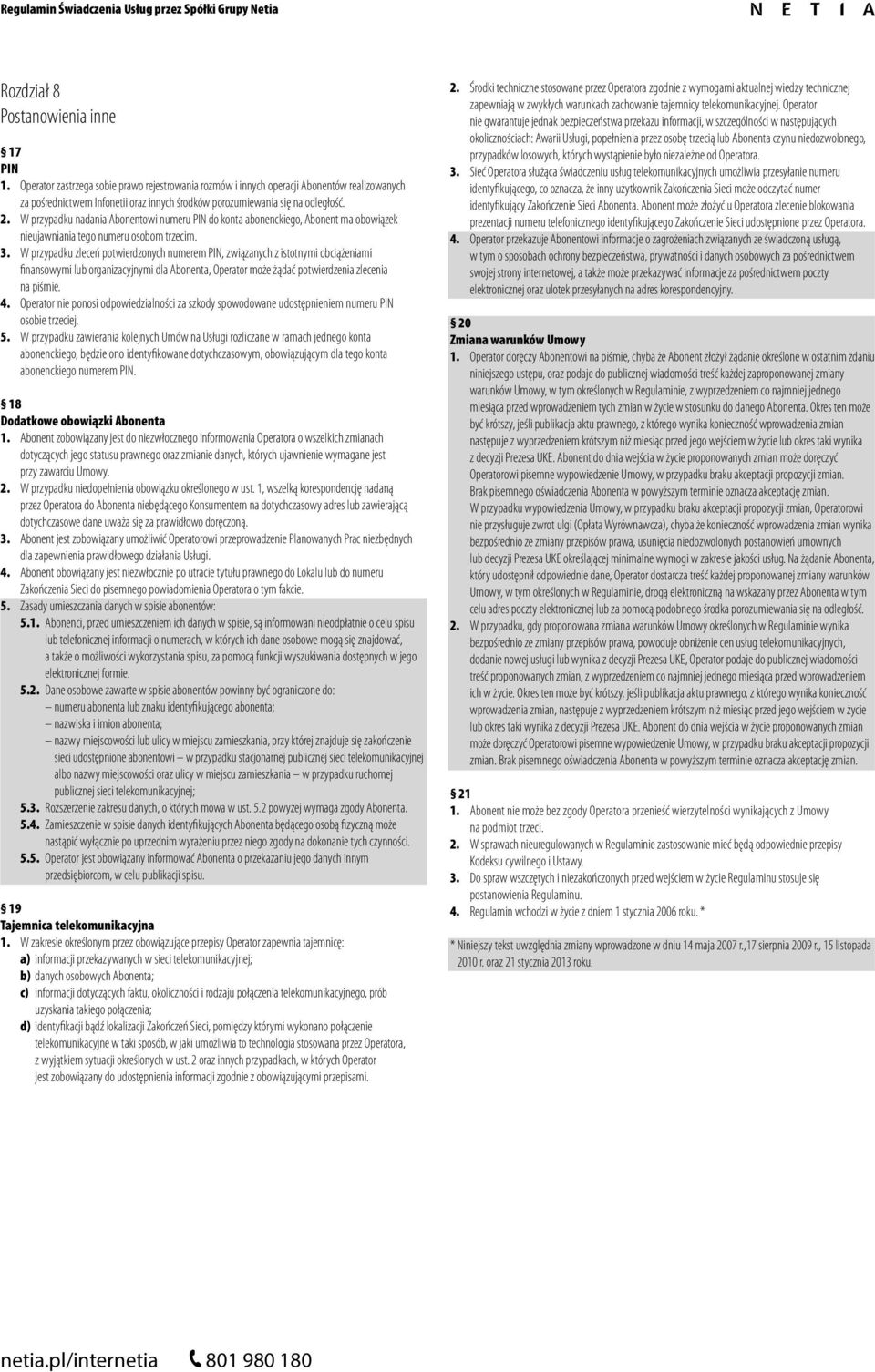 W przypadku nadania Abonentowi numeru PIN do konta abonenckiego, Abonent ma obowiązek nieujawniania tego numeru osobom trzecim. 3.