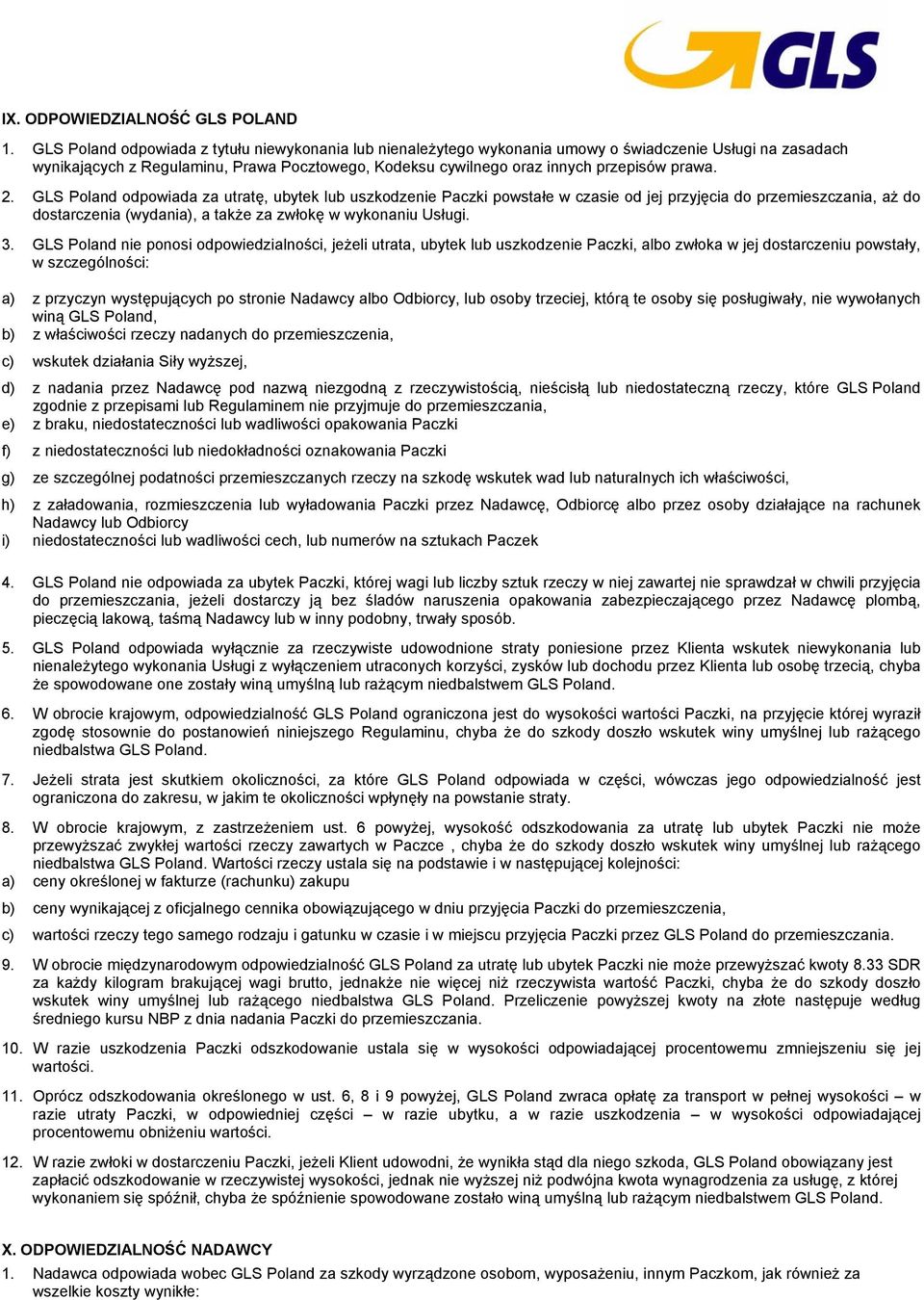 prawa. 2. GLS Poland odpowiada za utratę, ubytek lub uszkodzenie Paczki powstałe w czasie od jej przyjęcia do przemieszczania, aż do dostarczenia (wydania), a także za zwłokę w wykonaniu Usługi. 3.