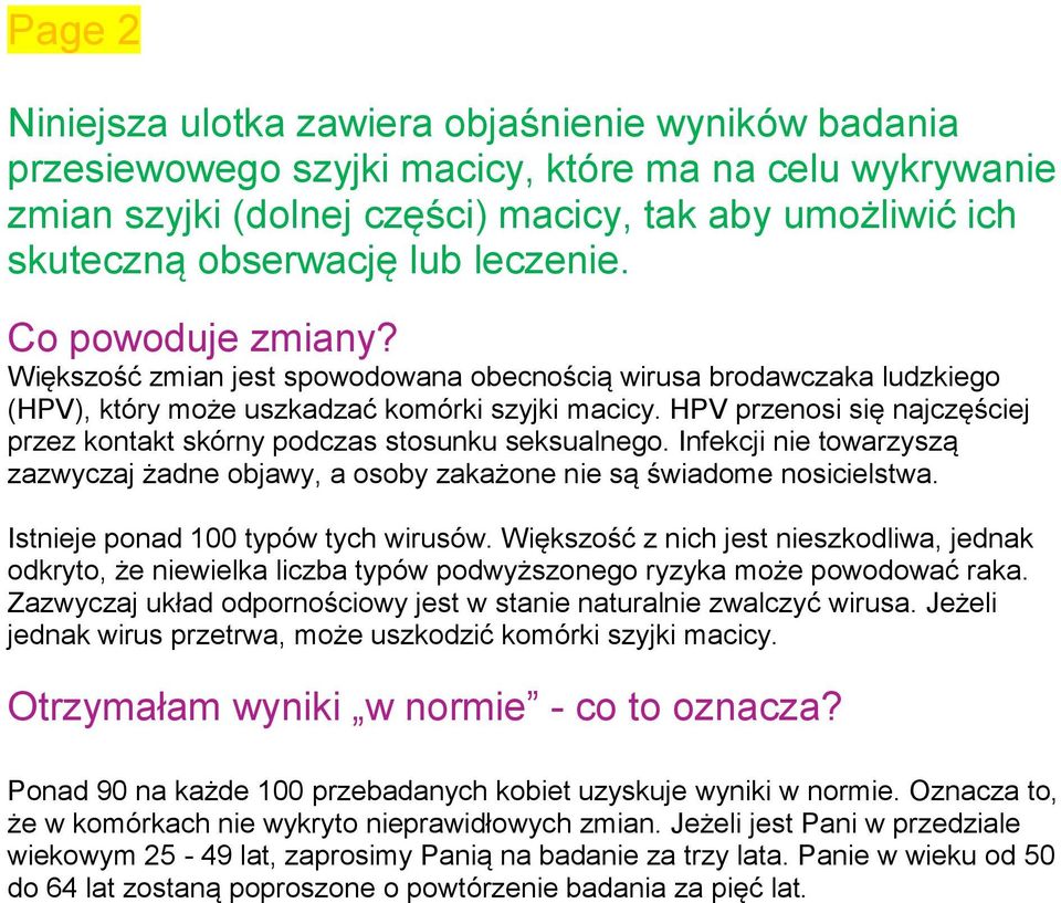 HPV przenosi się najczęściej przez kontakt skórny podczas stosunku seksualnego. Infekcji nie towarzyszą zazwyczaj żadne objawy, a osoby zakażone nie są świadome nosicielstwa.