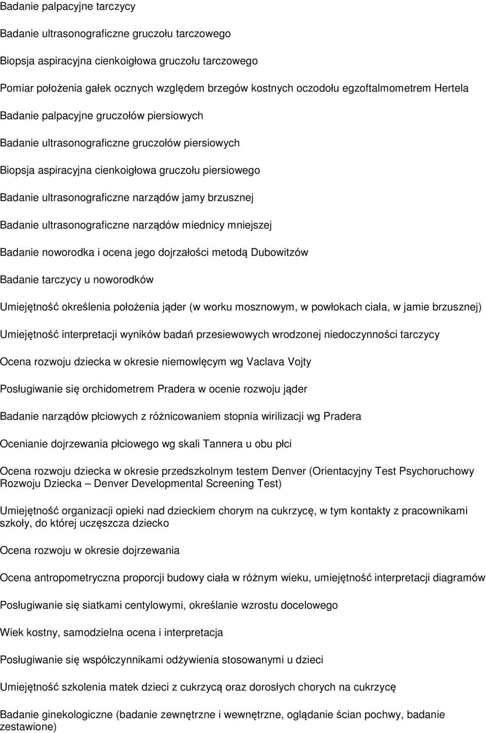 narządów jamy brzusznej Badanie ultrasonograficzne narządów miednicy mniejszej Badanie noworodka i ocena jego dojrzałości metodą Dubowitzów Badanie tarczycy u noworodków Umiejętność określenia