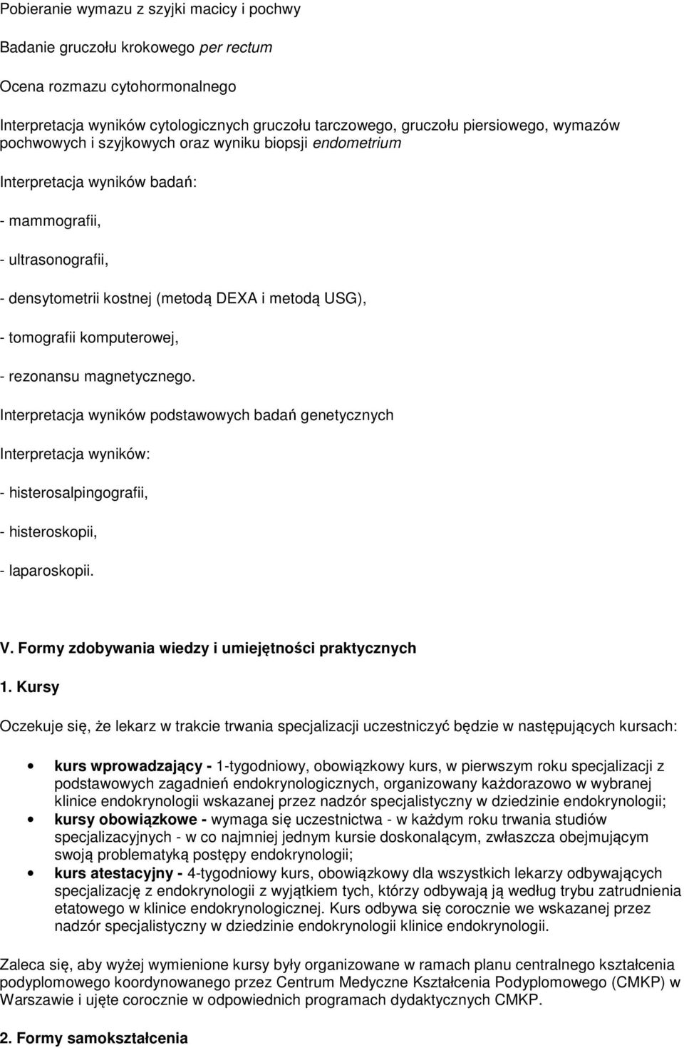 rezonansu magnetycznego. Interpretacja wyników podstawowych badań genetycznych Interpretacja wyników: - histerosalpingografii, - histeroskopii, - laparoskopii. V.