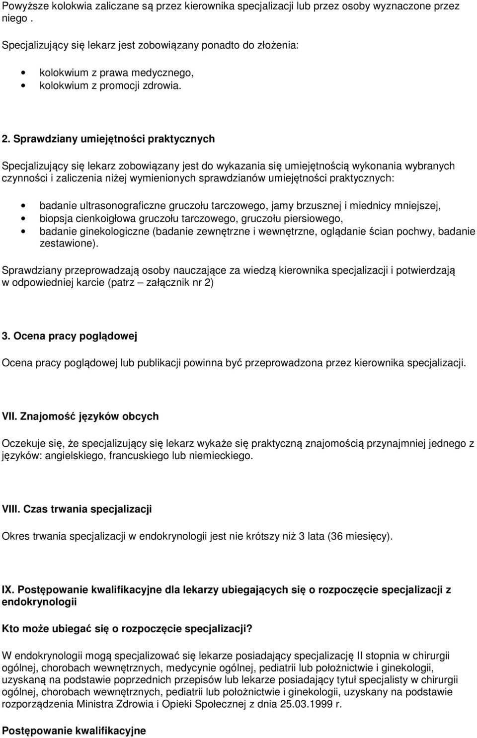 Sprawdziany umiejętności praktycznych Specjalizujący się lekarz zobowiązany jest do wykazania się umiejętnością wykonania wybranych czynności i zaliczenia niżej wymienionych sprawdzianów umiejętności