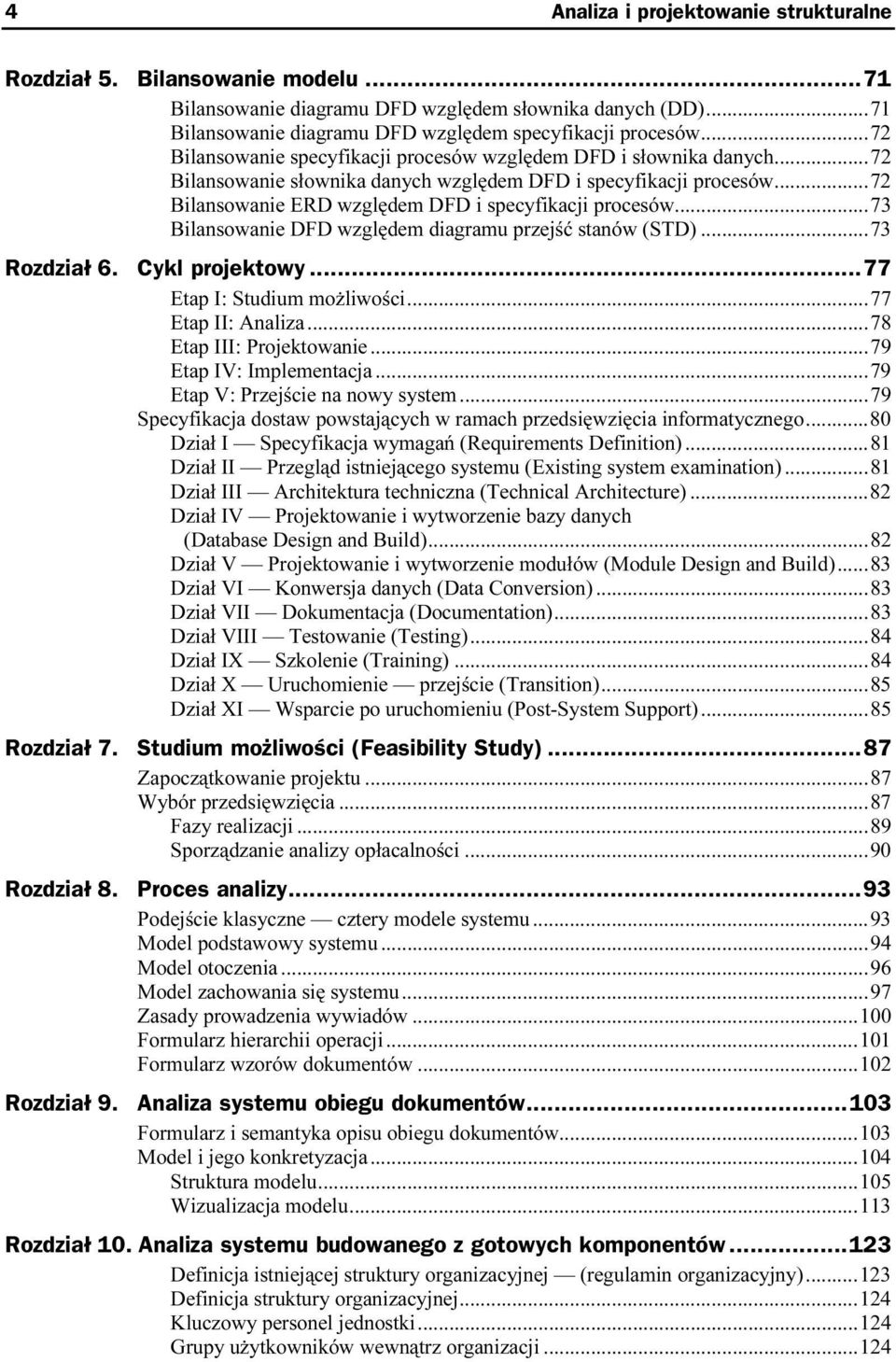 ..73 Bilansowanie DFD względem diagramu przejść stanów (STD)...73 Rozdział 6. Cykl projektowy...n...77 Etap I: Studium możliwości...u...77 Etap II: Analiza...u...u...78 Etap III: Projektowanie...u...79 Etap IV: Implementacja.