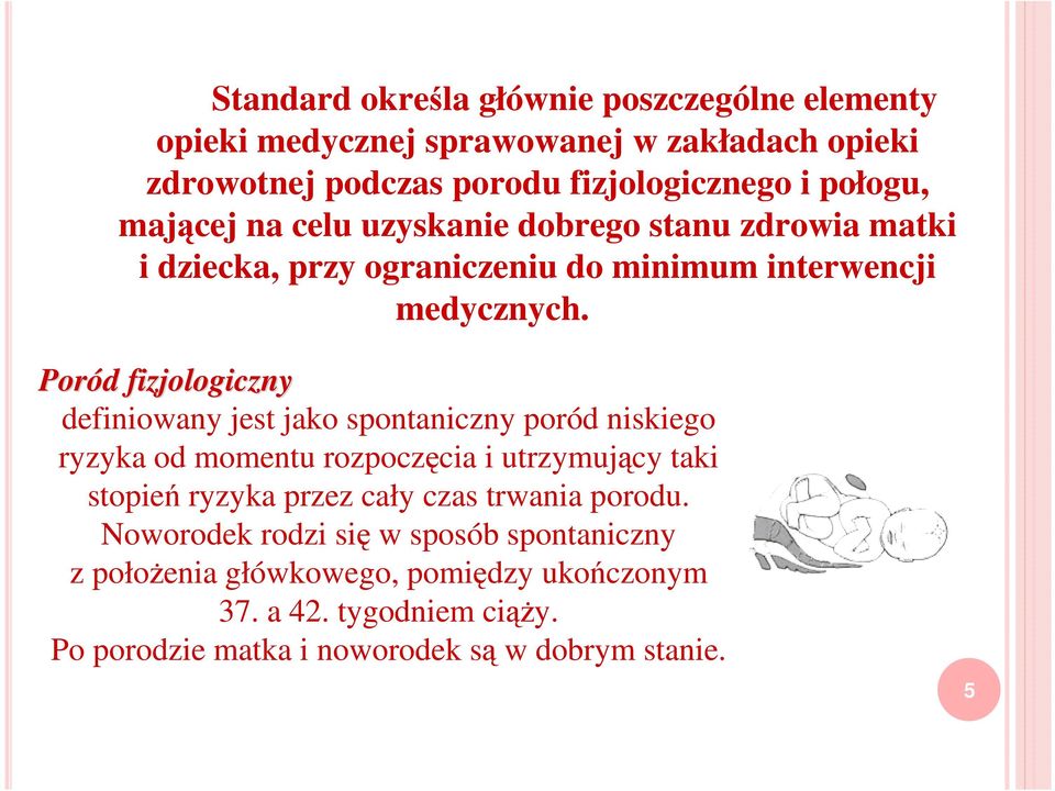 Poród d fizjologiczny definiowany jest jako spontaniczny poród niskiego ryzyka od momentu rozpoczęcia i utrzymujący taki stopień ryzyka przez cały